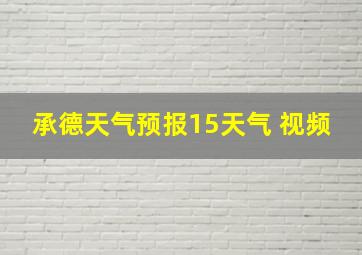 承德天气预报15天气 视频